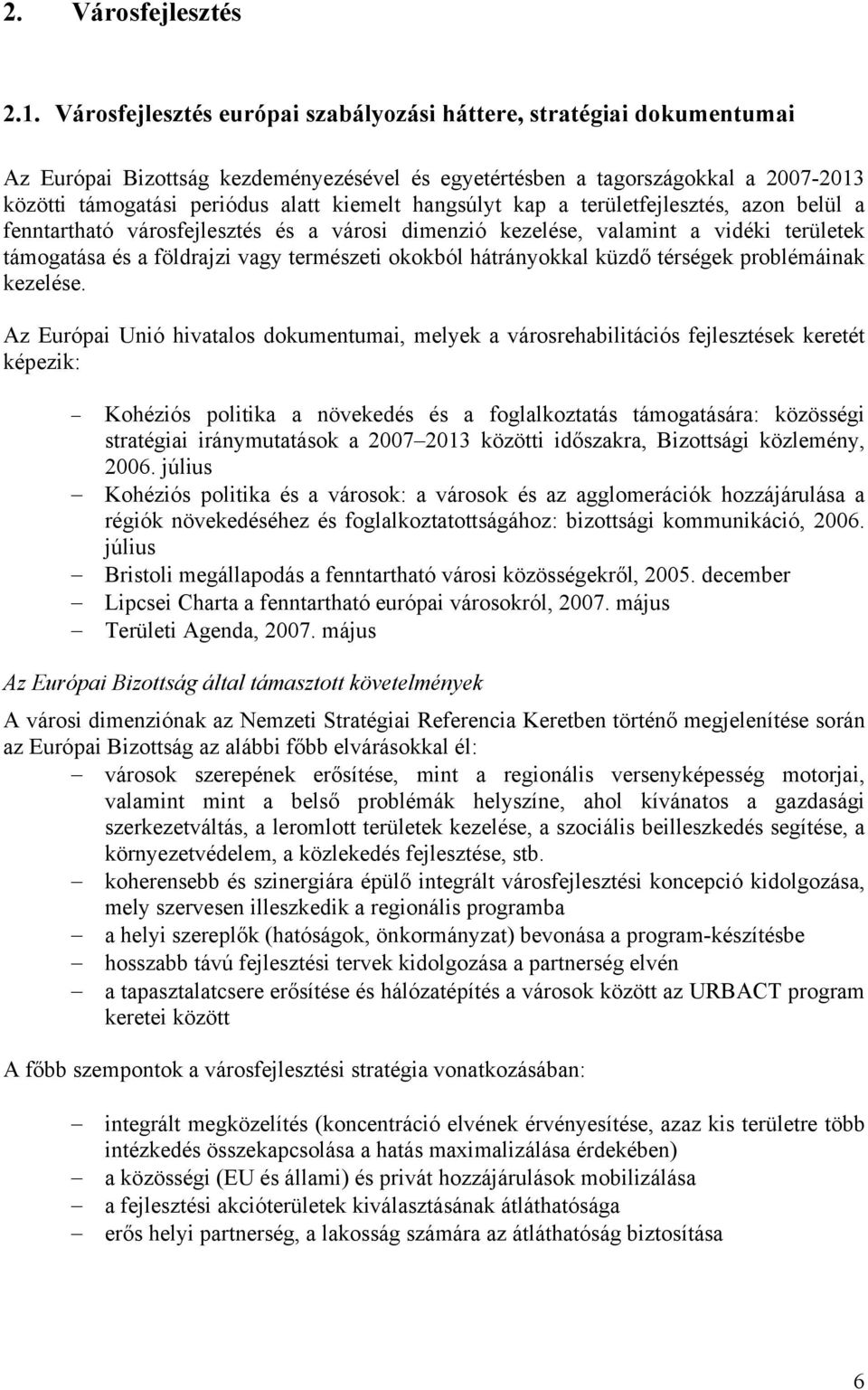 hangsúlyt kap a területfejlesztés, azon belül a fenntartható városfejlesztés és a városi dimenzió kezelése, valamint a vidéki területek támogatása és a földrajzi vagy természeti okokból hátrányokkal