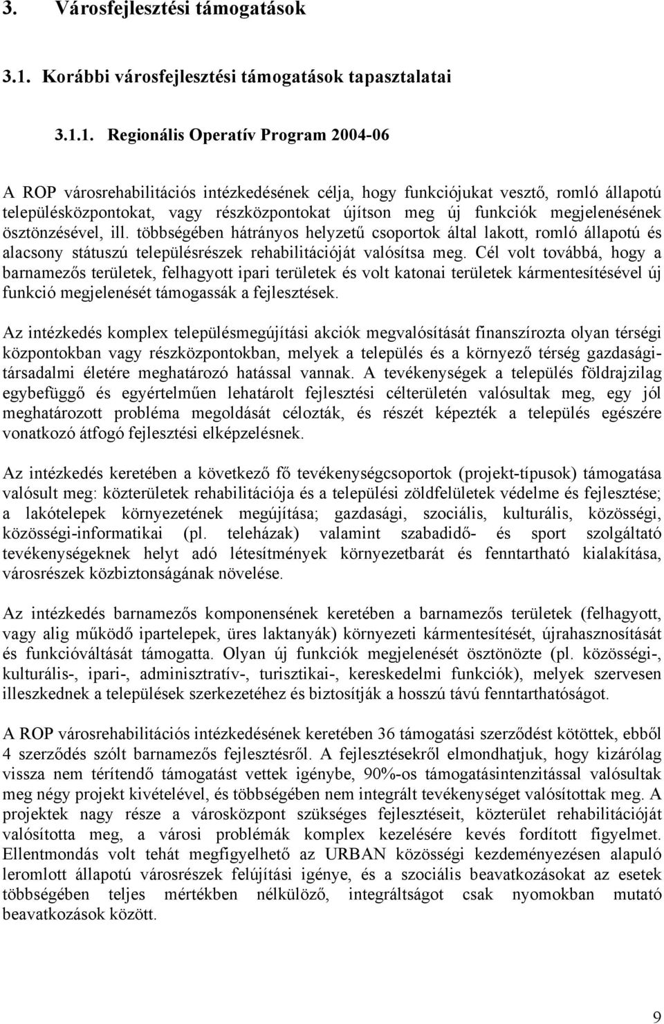 1. Regionális Operatív Program 2004-06 A ROP városrehabilitációs intézkedésének célja, hogy funkciójukat vesztő, romló állapotú településközpontokat, vagy részközpontokat újítson meg új funkciók