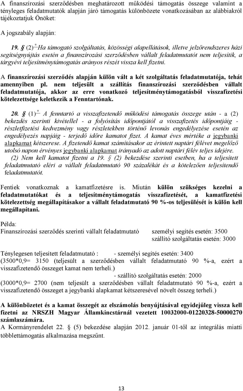 (2) * Ha támogató szolgáltatás, közösségi alapellátások, illetve jelzőrendszeres házi segítségnyújtás esetén a finanszírozási szerződésben vállalt feladatmutatót nem teljesítik, a tárgyévi