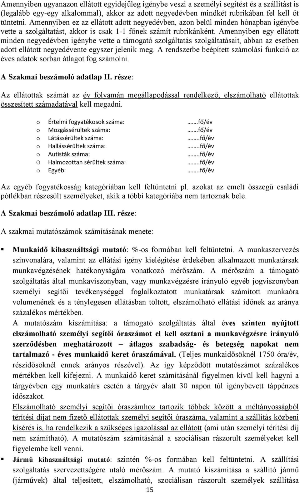 Amennyiben egy ellátott minden negyedévben igénybe vette a támogató szolgáltatás szolgáltatásait, abban az esetben adott ellátott negyedévente egyszer jelenik meg.