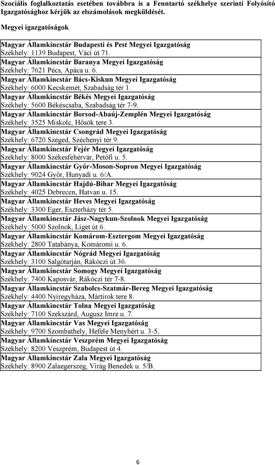 Magyar Államkincstár Bács-Kiskun Megyei Igazgatóság Székhely: 6000 Kecskemét, Szabadság tér 1. Magyar Államkincstár Békés Megyei Igazgatóság Székhely: 5600 Békéscsaba, Szabadság tér 7-9.