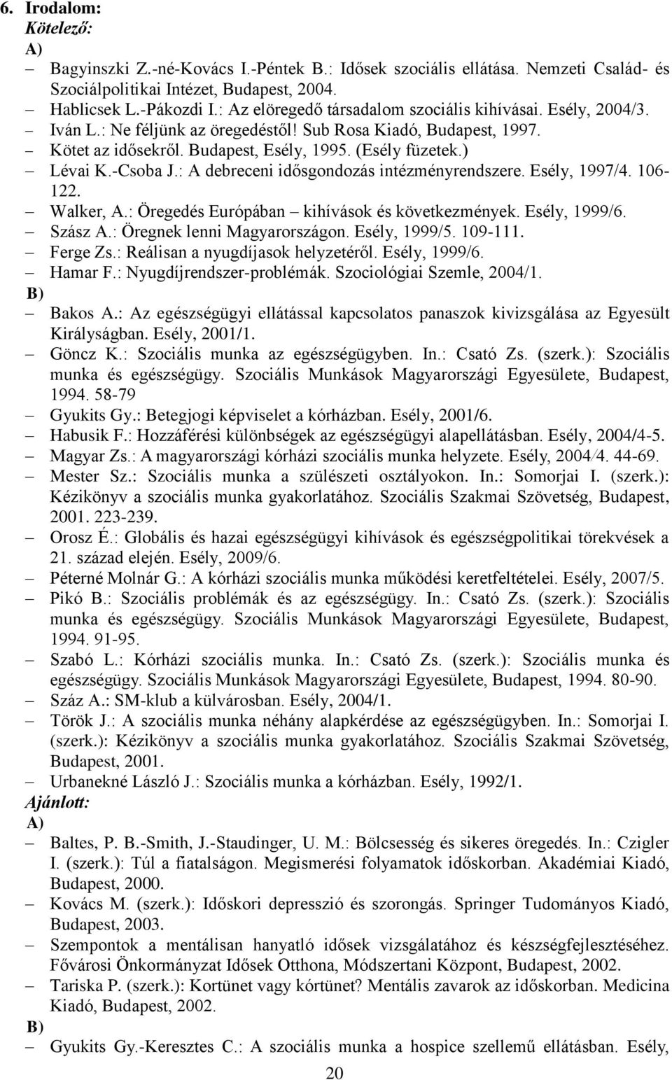 -Csoba J.: A debreceni idősgondozás intézményrendszere. Esély, 1997/4. 106-122. Walker, A.: Öregedés Európában kihívások és következmények. Esély, 1999/6. Szász A.: Öregnek lenni Magyarországon.