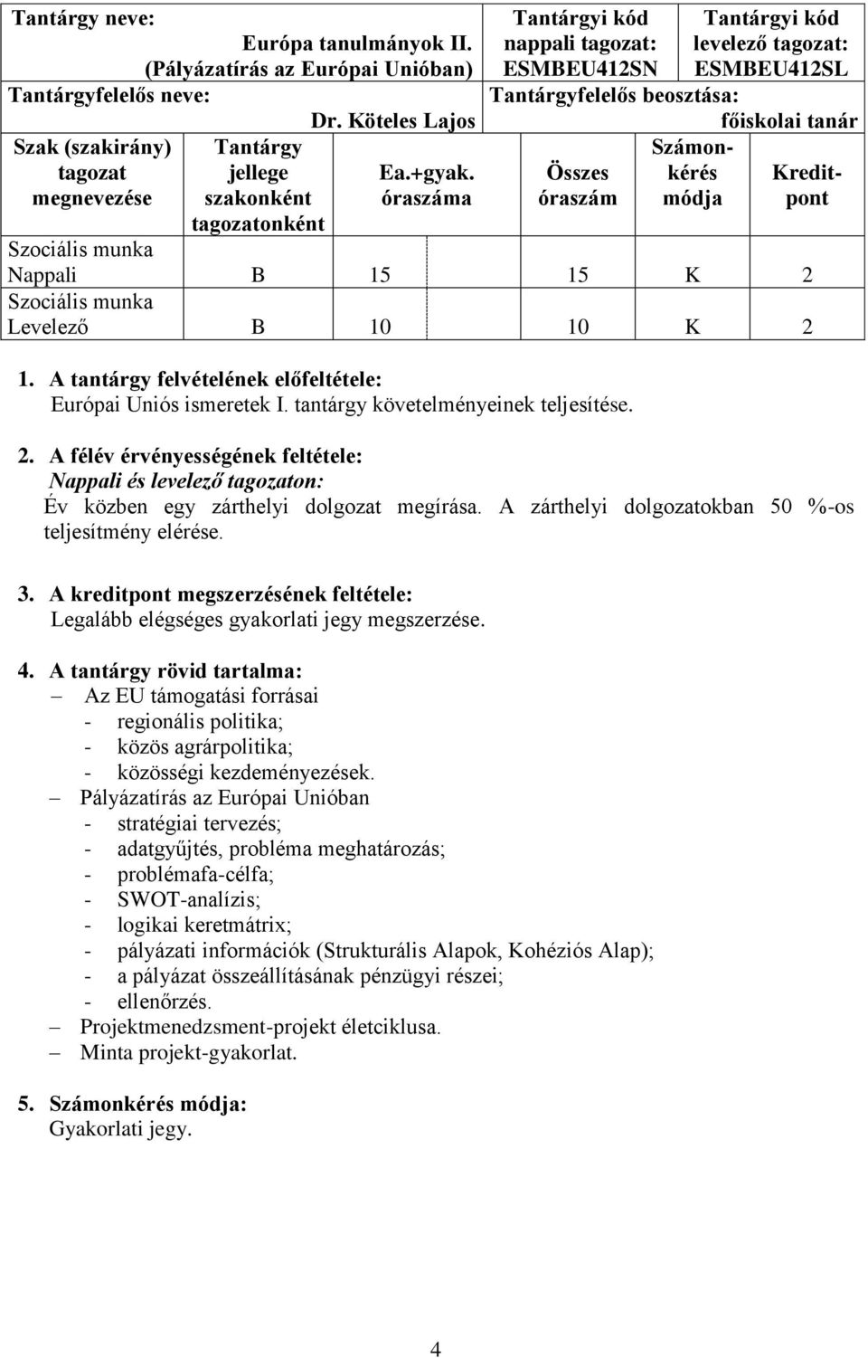 módja pont Nappali B 15 15 K 2 Levelező B 10 10 K 2 1. A tantárgy felvételének előfeltétele: Európai Uniós ismeretek I. tantárgy követelményeinek teljesítése. 2. A félév érvényességének feltétele: Nappali és levelező tagozaton: Év közben egy zárthelyi dolgozat megírása.
