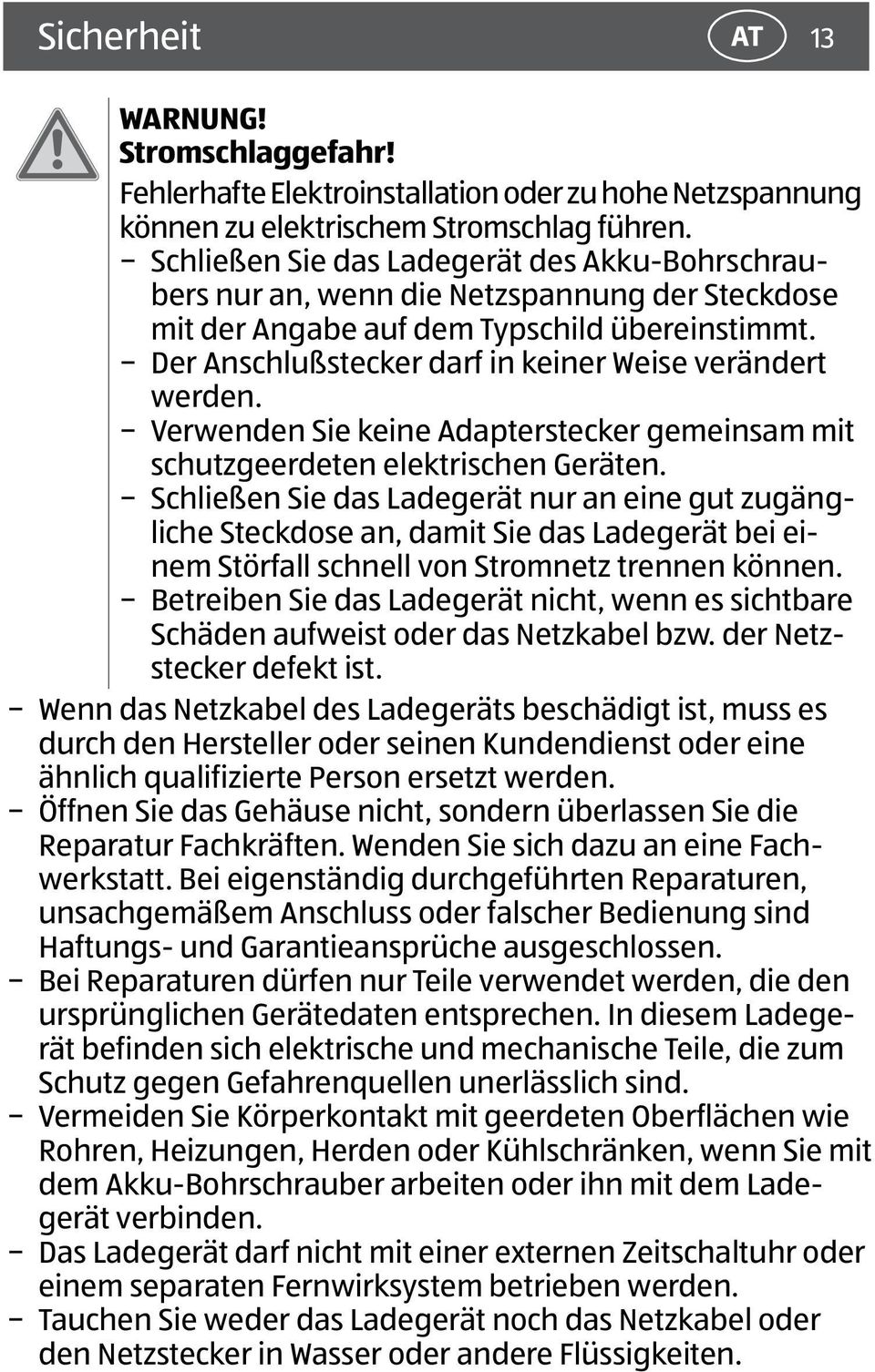 Der Anschlußstecker darf in keiner Weise verändert werden. Verwenden Sie keine Adapterstecker gemeinsam mit schutzgeerdeten elektrischen Geräten.