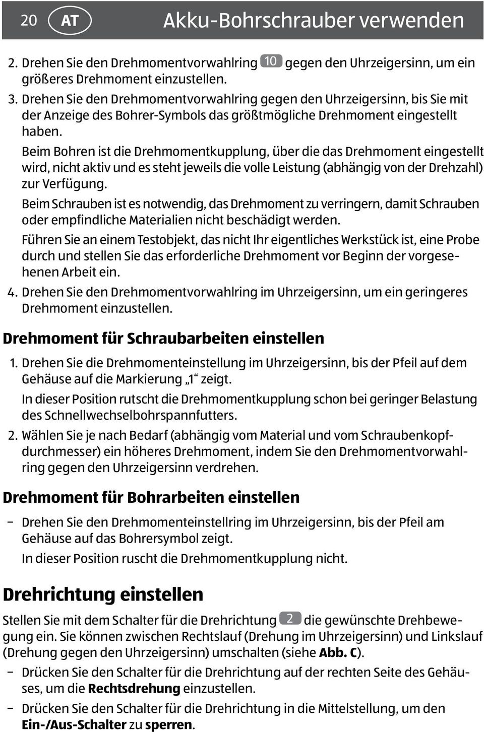 Beim Bohren ist die Drehmomentkupplung, über die das Drehmoment eingestellt wird, nicht aktiv und es steht jeweils die volle Leistung (abhängig von der Drehzahl) zur Verfügung.