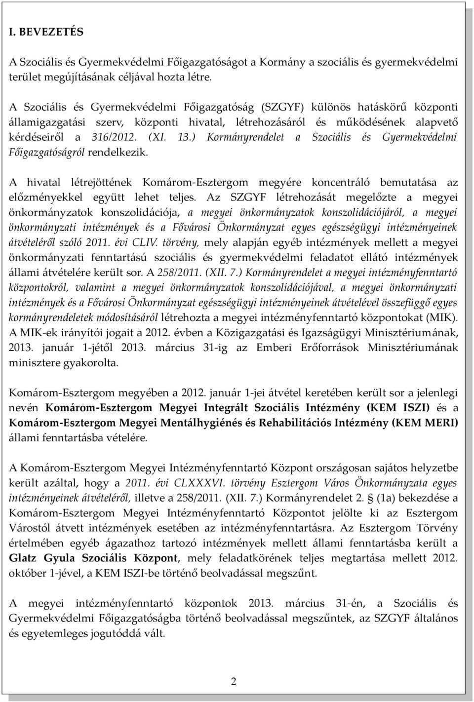 ) Kormányrendelet a Szociális és Gyermekvédelmi Főigazgatóságról rendelkezik. A hivatal létrejöttének Komárom-Esztergom megyére koncentráló bemutatása az előzményekkel együtt lehet teljes.