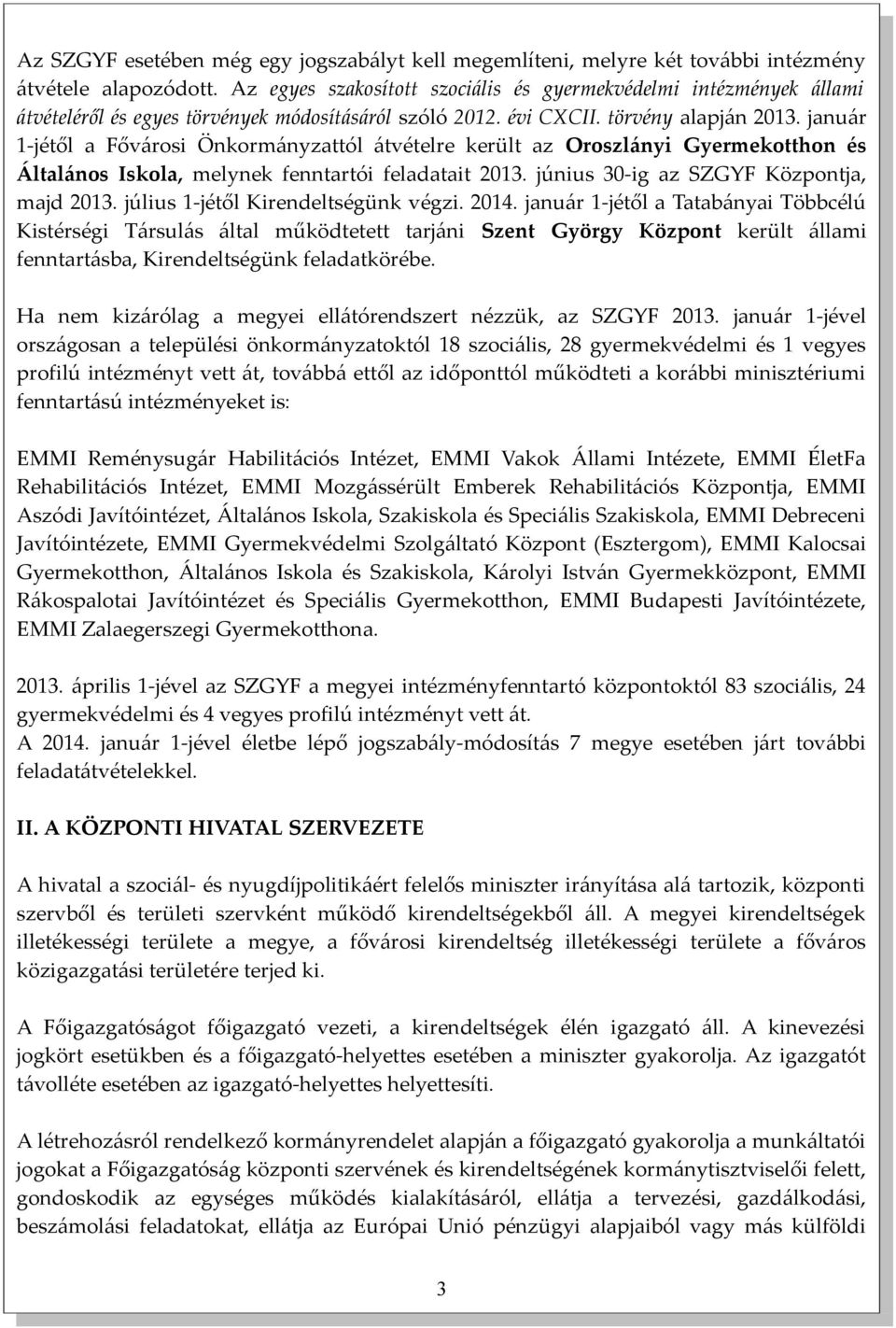 január 1-jétől a Fővárosi Önkormányzattól átvételre került az Oroszlányi Gyermekotthon és Általános Iskola, melynek fenntartói feladatait 2013. június 30-ig az SZGYF Központja, majd 2013.