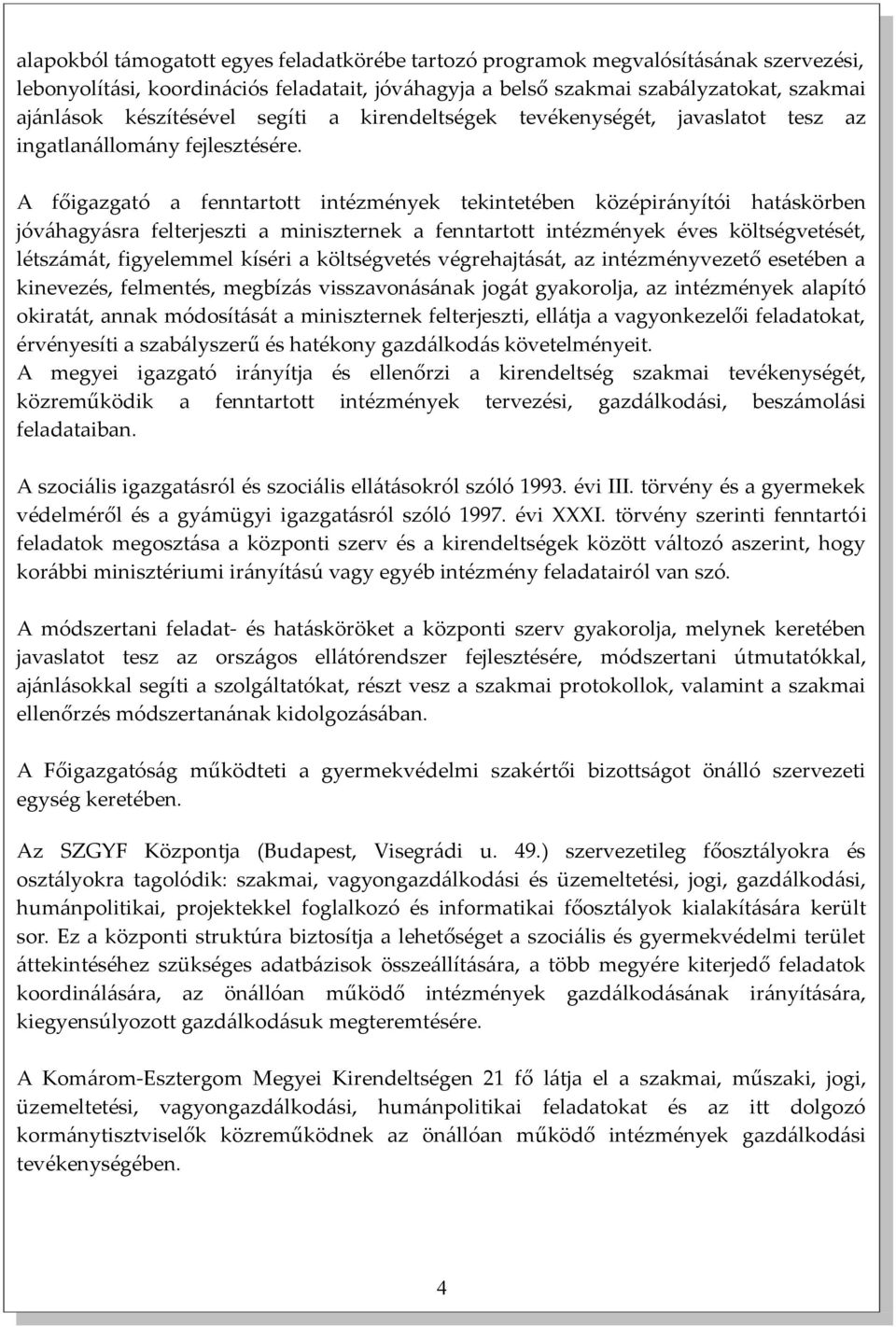 A főigazgató a fenntartott intézmények tekintetében középirányítói hatáskörben jóváhagyásra felterjeszti a miniszternek a fenntartott intézmények éves költségvetését, át, figyelemmel kíséri a