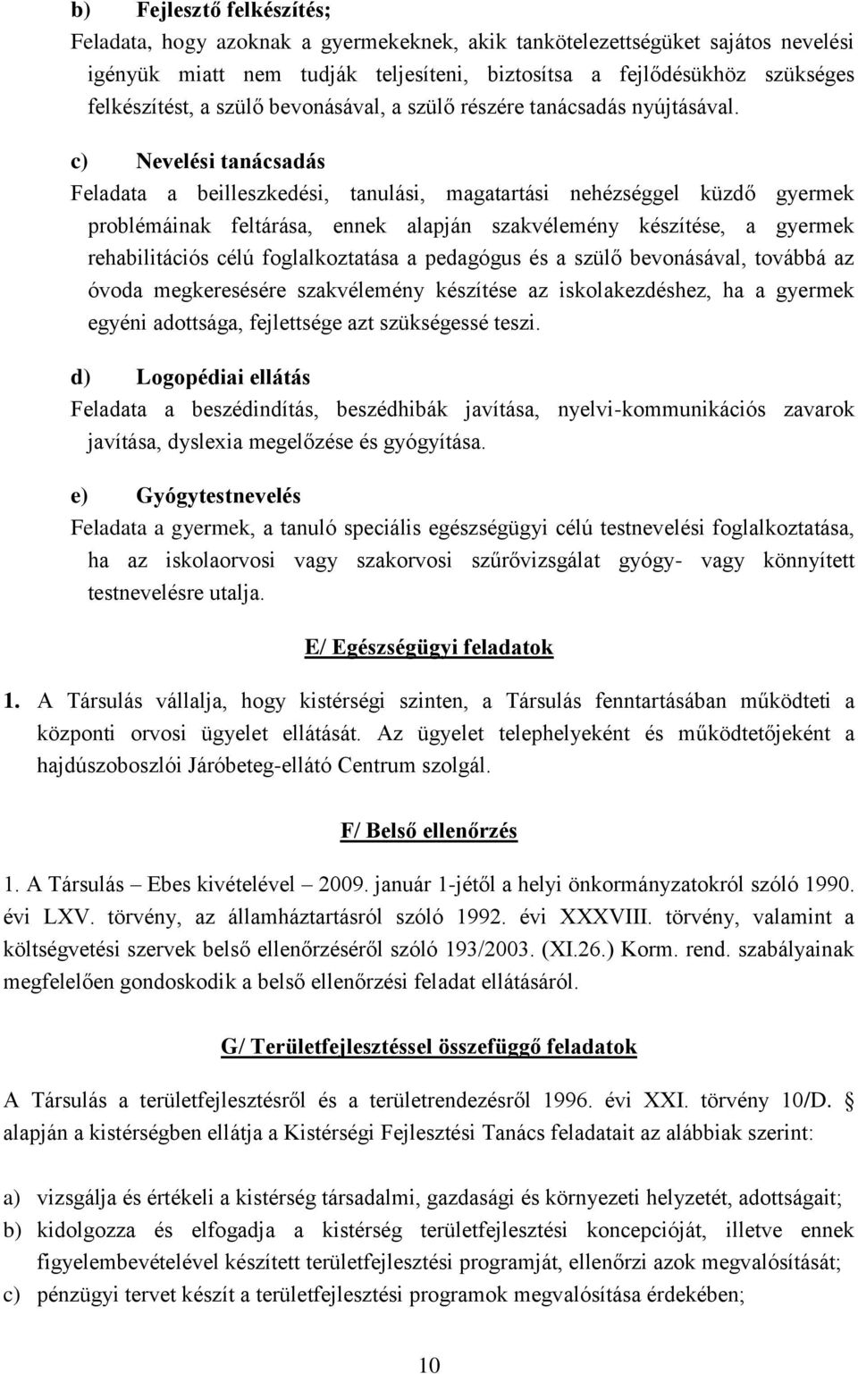 c) Nevelési tanácsadás Feladata a beilleszkedési, tanulási, magatartási nehézséggel küzdő gyermek problémáinak feltárása, ennek alapján szakvélemény készítése, a gyermek rehabilitációs célú