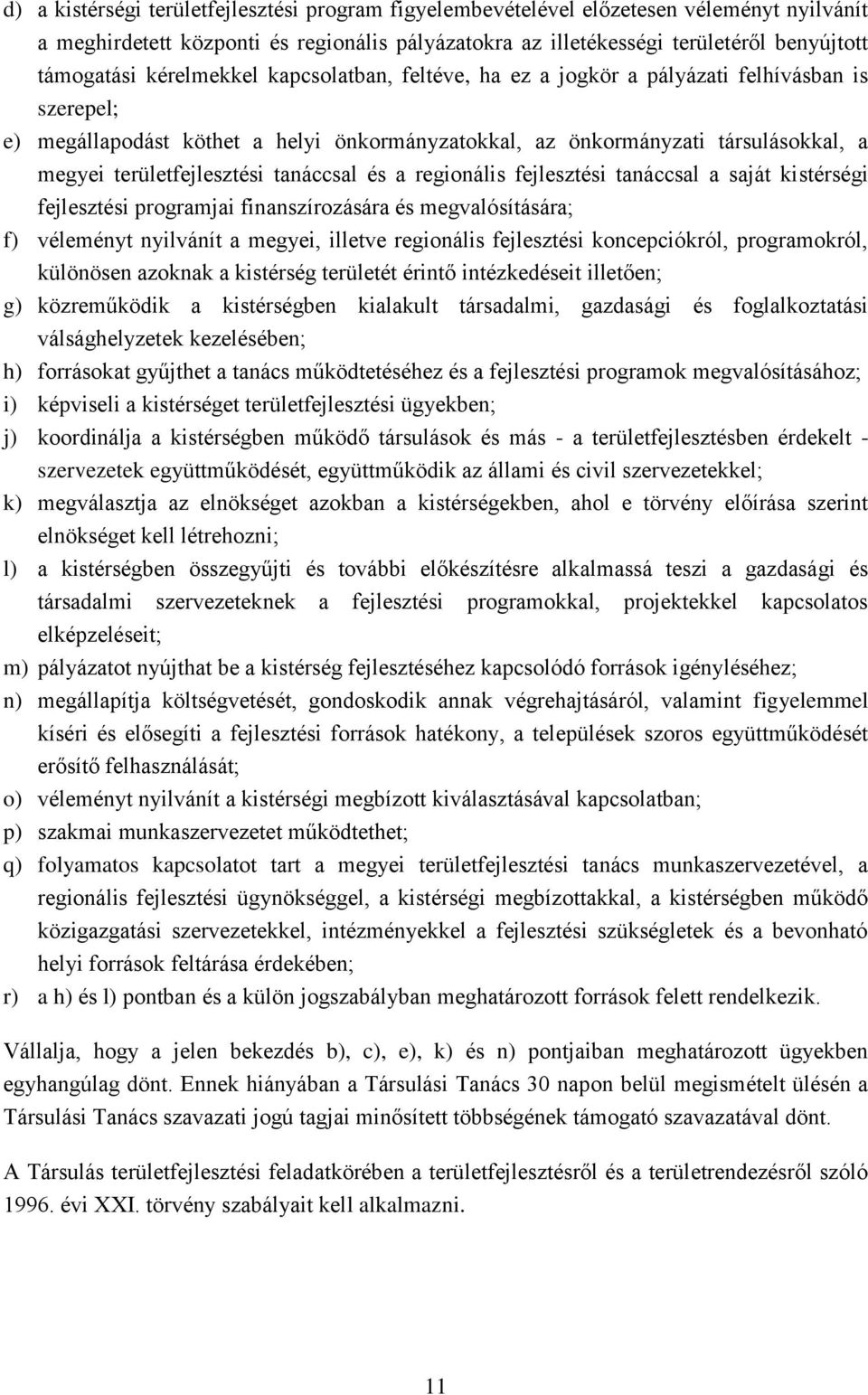 tanáccsal és a regionális fejlesztési tanáccsal a saját kistérségi fejlesztési programjai finanszírozására és megvalósítására; f) véleményt nyilvánít a megyei, illetve regionális fejlesztési