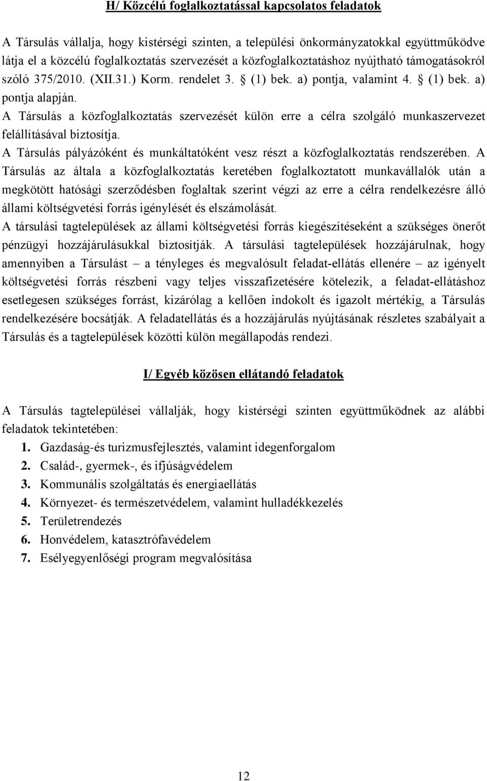 A Társulás a közfoglalkoztatás szervezését külön erre a célra szolgáló munkaszervezet felállításával biztosítja. A Társulás pályázóként és munkáltatóként vesz részt a közfoglalkoztatás rendszerében.