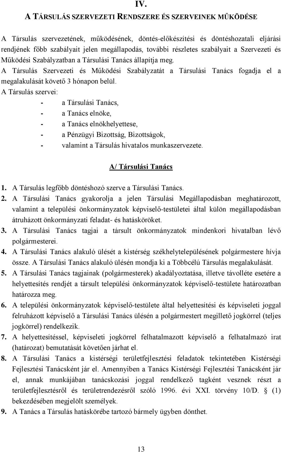 A Társulás Szervezeti és Működési Szabályzatát a Társulási Tanács fogadja el a megalakulását követő 3 hónapon belül.