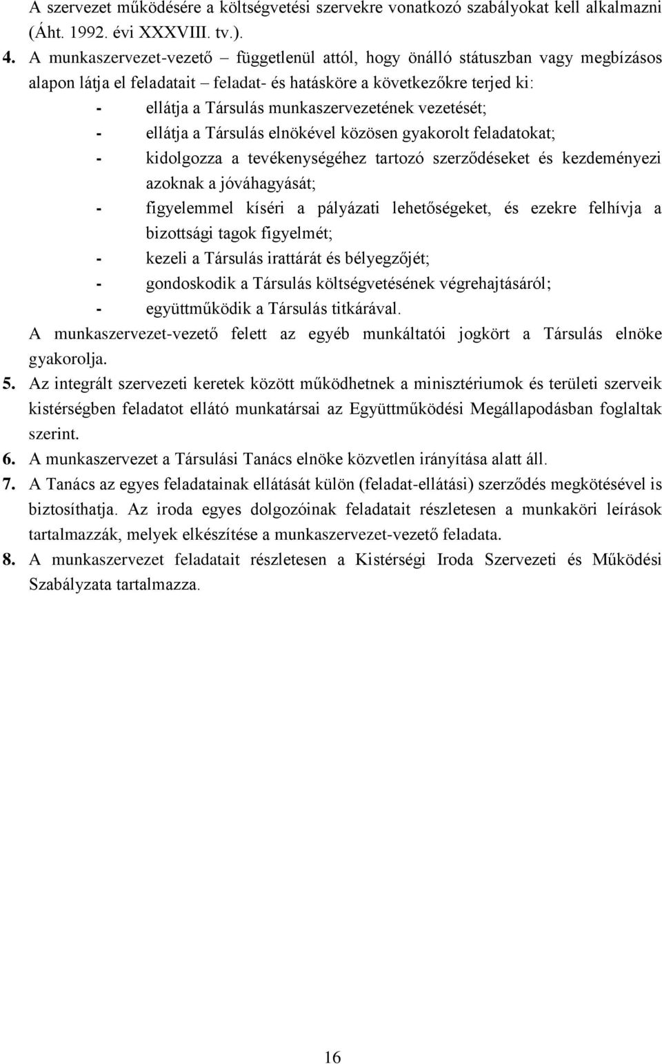 vezetését; - ellátja a Társulás elnökével közösen gyakorolt feladatokat; - kidolgozza a tevékenységéhez tartozó szerződéseket és kezdeményezi azoknak a jóváhagyását; - figyelemmel kíséri a pályázati