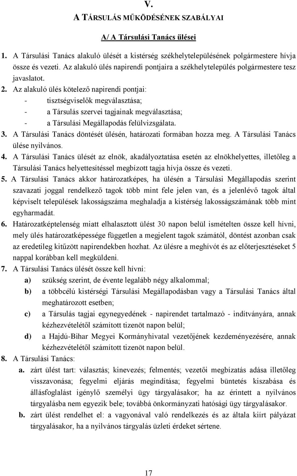 Az alakuló ülés kötelező napirendi pontjai: - tisztségviselők megválasztása; - a Társulás szervei tagjainak megválasztása; - a Társulási Megállapodás felülvizsgálata. 3.