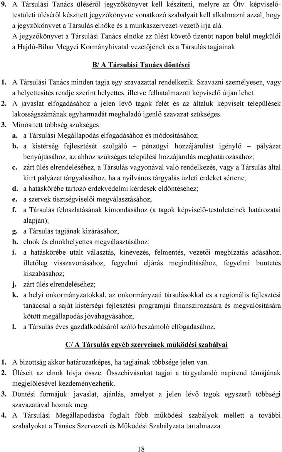 A jegyzőkönyvet a Társulási Tanács elnöke az ülést követő tizenöt napon belül megküldi a Hajdú-Bihar Megyei Kormányhivatal vezetőjének és a Társulás tagjainak. B/ A Társulási Tanács döntései 1.