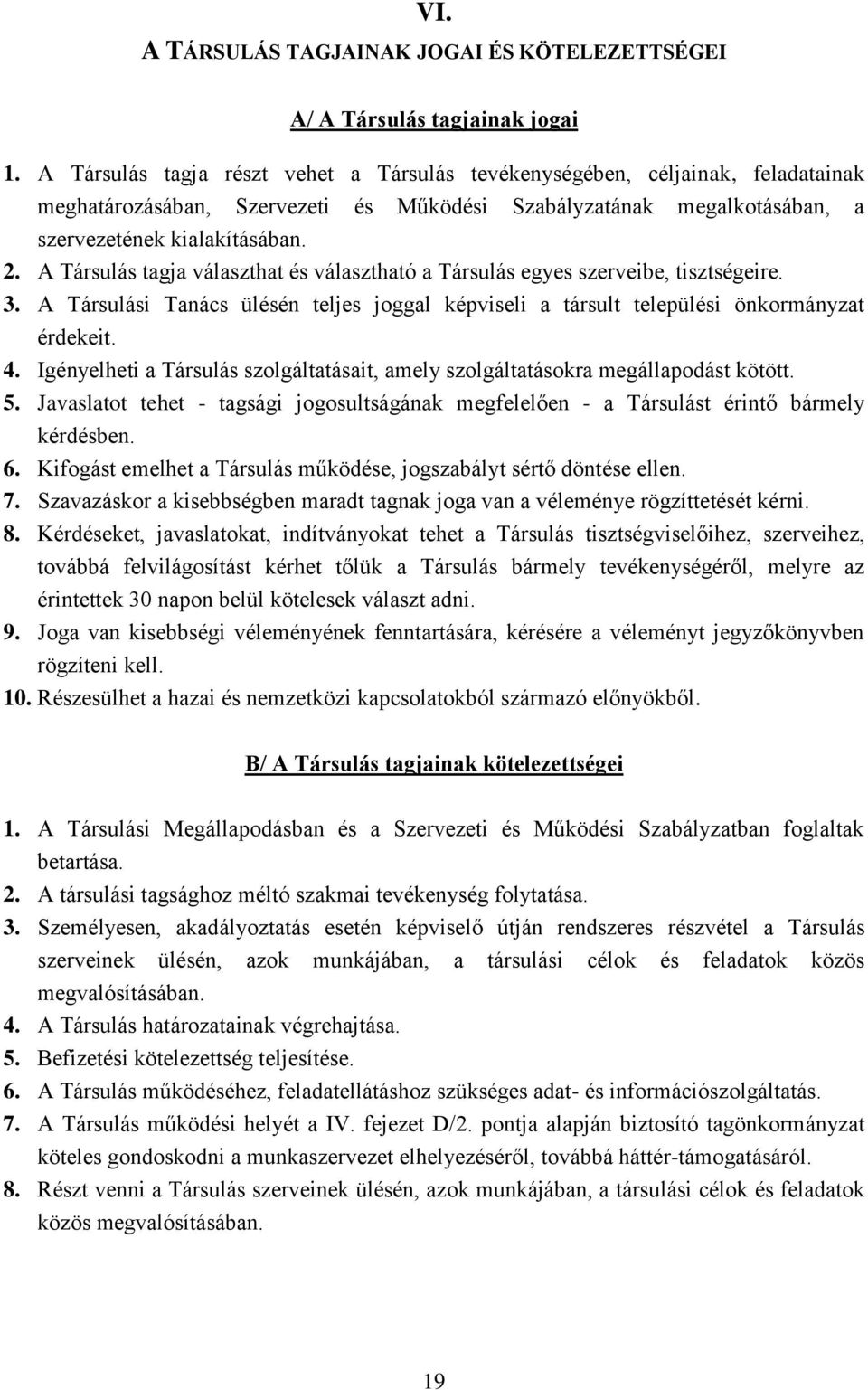 A Társulás tagja választhat és választható a Társulás egyes szerveibe, tisztségeire. 3. A Társulási Tanács ülésén teljes joggal képviseli a társult települési önkormányzat érdekeit. 4.