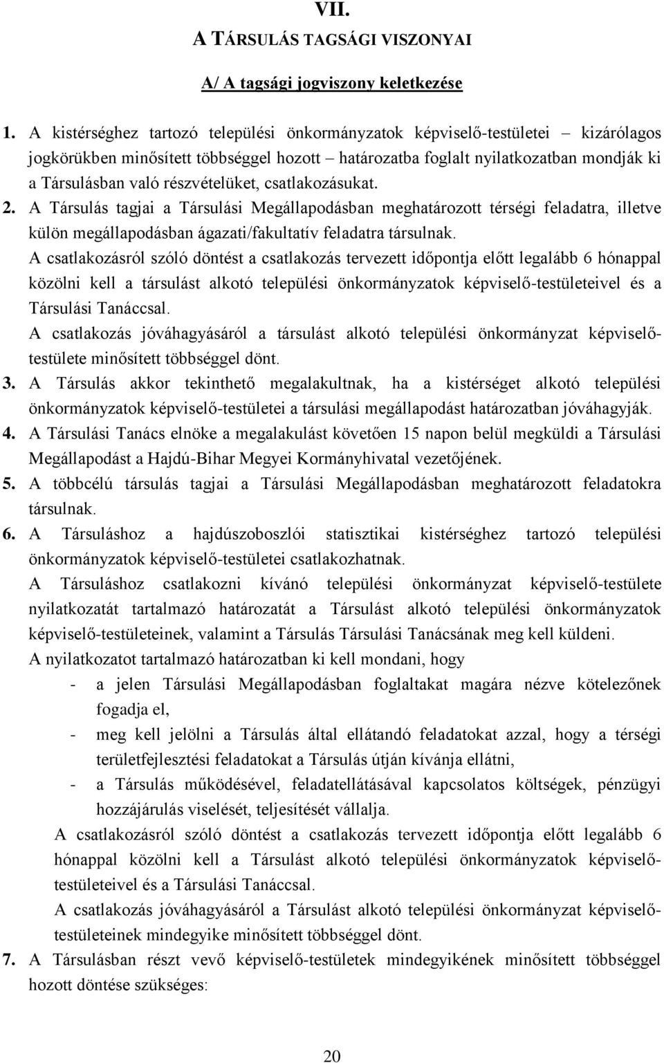 részvételüket, csatlakozásukat. 2. A Társulás tagjai a Társulási Megállapodásban meghatározott térségi feladatra, illetve külön megállapodásban ágazati/fakultatív feladatra társulnak.