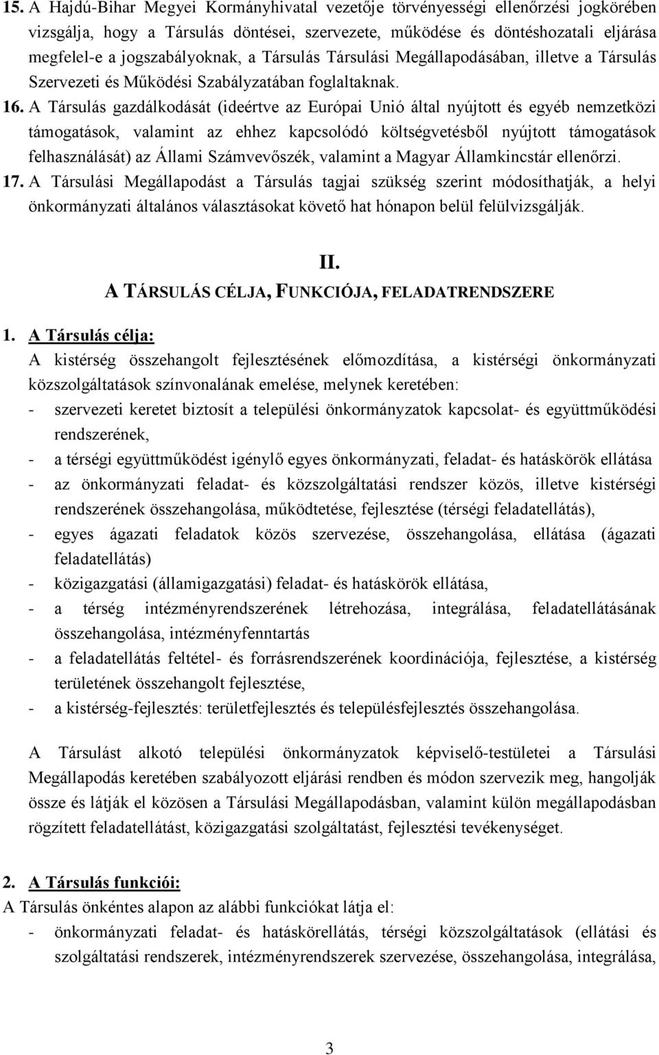 A Társulás gazdálkodását (ideértve az Európai Unió által nyújtott és egyéb nemzetközi támogatások, valamint az ehhez kapcsolódó költségvetésből nyújtott támogatások felhasználását) az Állami