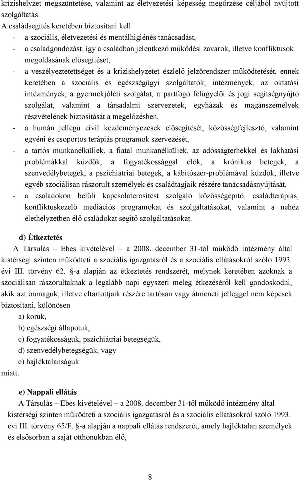 megoldásának elősegítését, - a veszélyeztetettséget és a krízishelyzetet észlelő jelzőrendszer működtetését, ennek keretében a szociális és egészségügyi szolgáltatók, intézmények, az oktatási