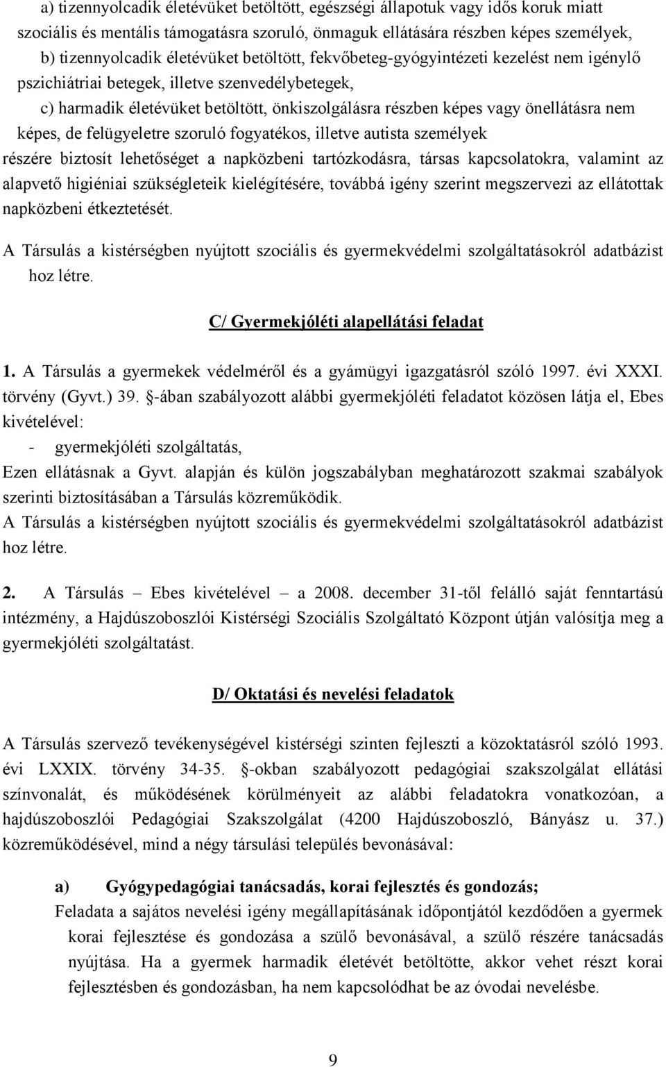 de felügyeletre szoruló fogyatékos, illetve autista személyek részére biztosít lehetőséget a napközbeni tartózkodásra, társas kapcsolatokra, valamint az alapvető higiéniai szükségleteik