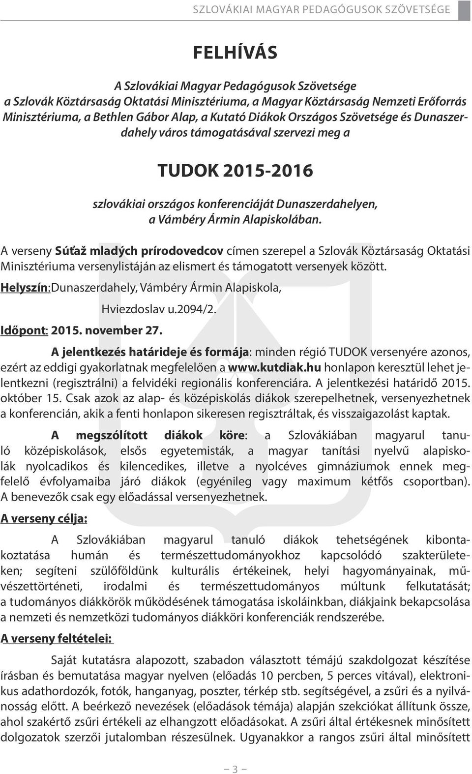 A verseny Súťaž mladých prírodovedcov címen szerepel a Szlovák Köztársaság Oktatási Minisztériuma versenylistáján az elismert és támogatott versenyek között.