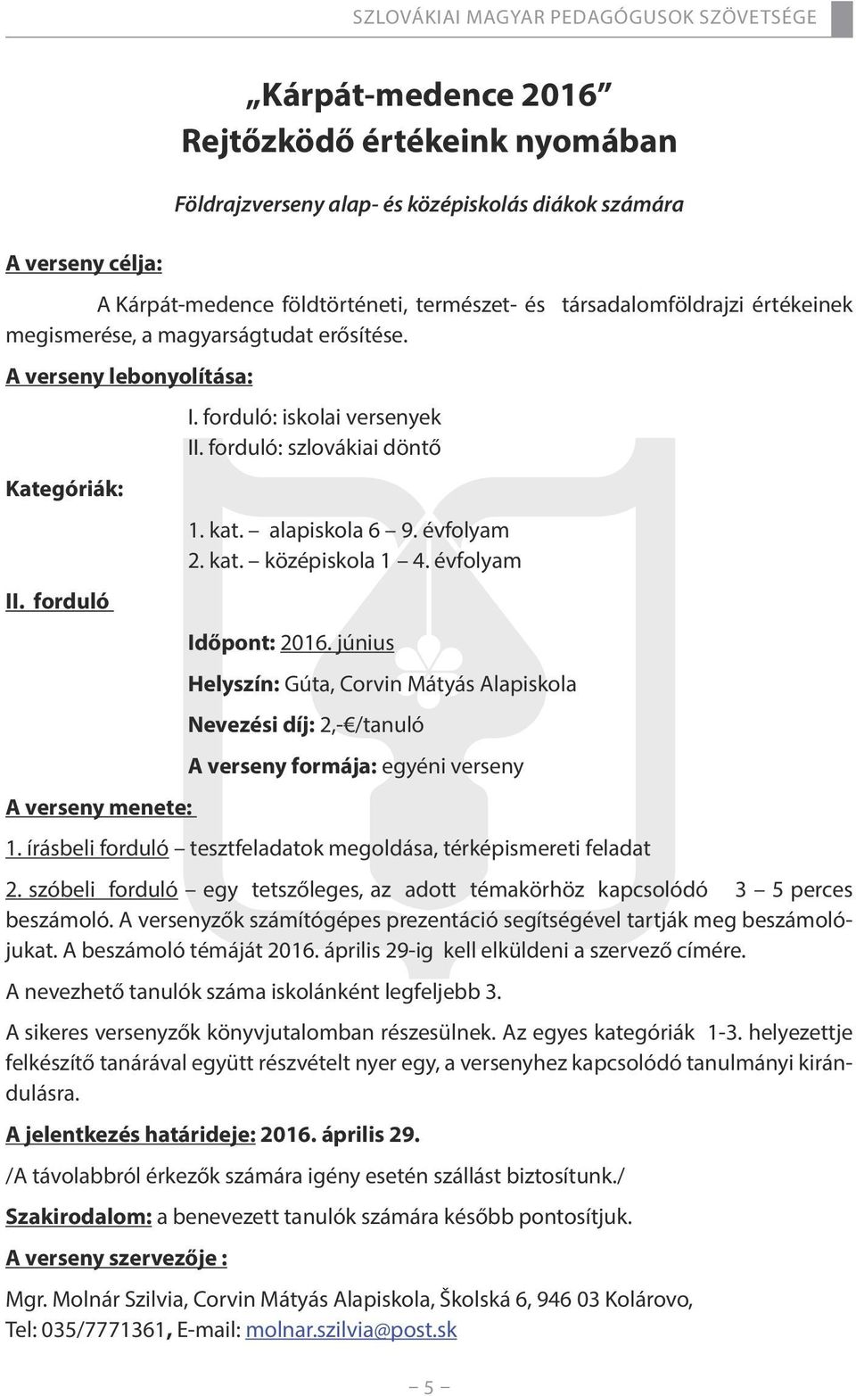 forduló Időpont: 2016. június helyszín: Gúta, Corvin Mátyás Alapiskola Nevezési díj: 2,- /tanuló A verseny formája: egyéni verseny A verseny menete: 1.