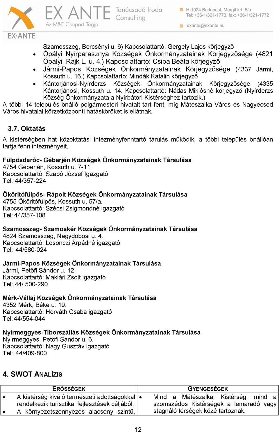 ) Kapcsolattartó: Mindák Katalin körjegyző Kántorjánosi-Nyírderzs Községek Önkormányzatainak Körjegyzősége (4335 Kántorjánosi, Kossuth u. 14.