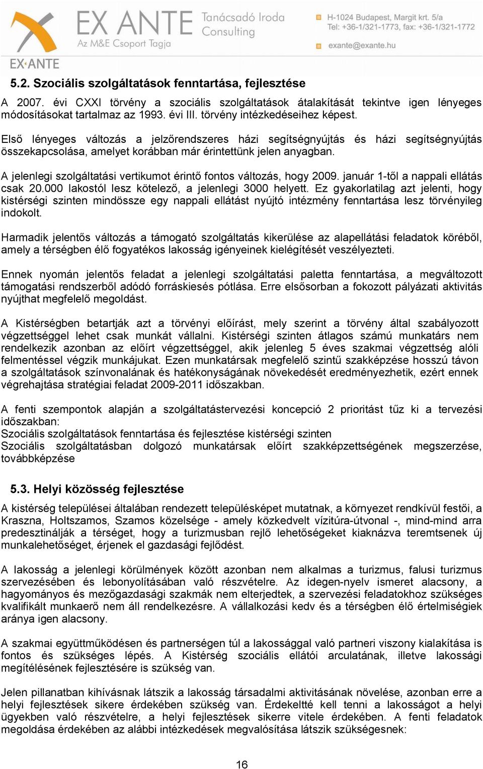 A jelenlegi szolgáltatási vertikumot érintő fontos változás, hogy 2009. január 1-től a nappali ellátás csak 20.000 lakostól lesz kötelező, a jelenlegi 3000 helyett.