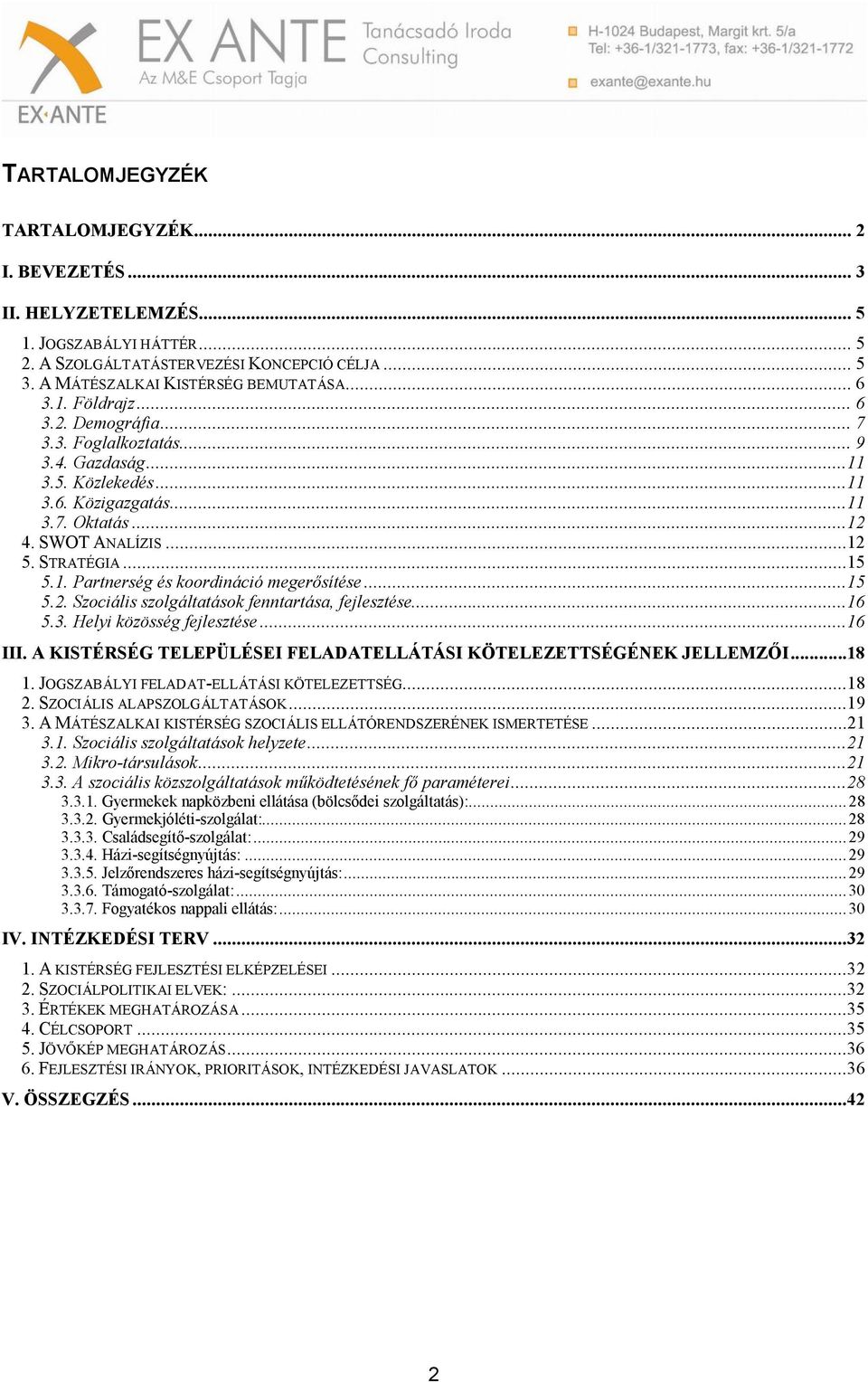 ..15 5.2. Szociális szolgáltatások fenntartása, fejlesztése...16 5.3. Helyi közösség fejlesztése...16 III. A KISTÉRSÉG TELEPÜLÉSEI FELADATELLÁTÁSI KÖTELEZETTSÉGÉNEK JELLEMZŐI...18 1.