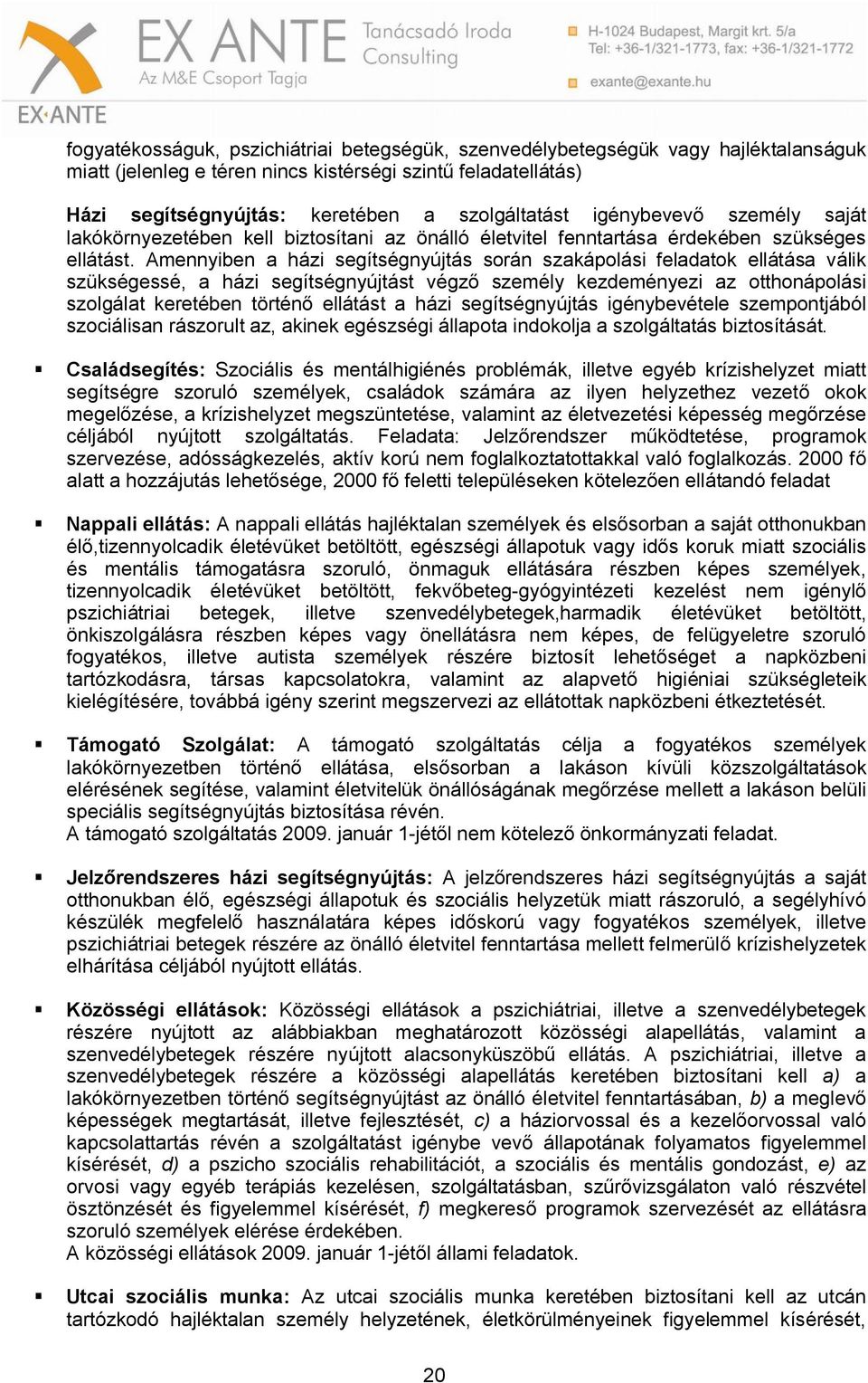 Amennyiben a házi segítségnyújtás során szakápolási feladatok ellátása válik szükségessé, a házi segítségnyújtást végző személy kezdeményezi az otthonápolási szolgálat keretében történő ellátást a