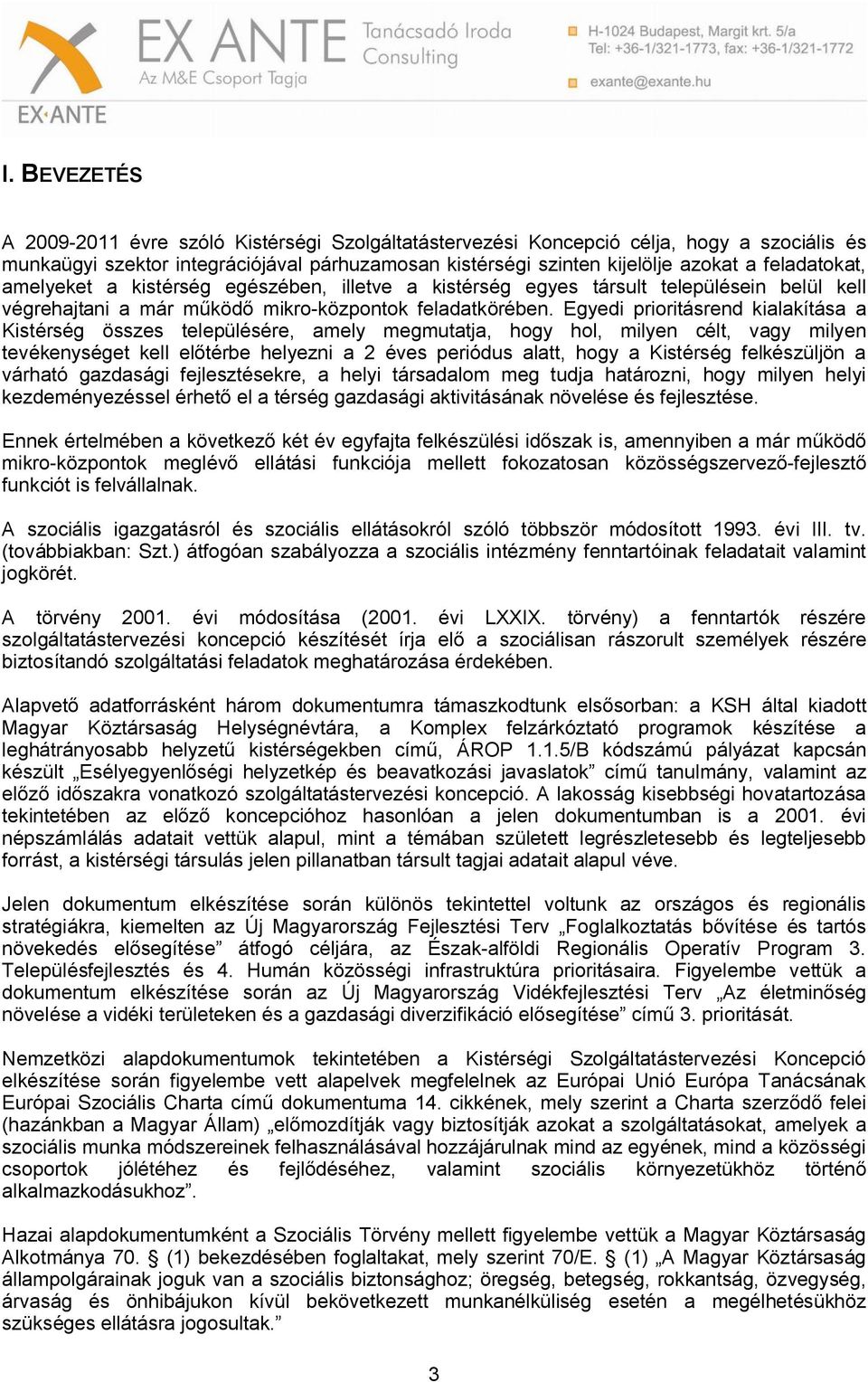 Egyedi prioritásrend kialakítása a Kistérség összes településére, amely megmutatja, hogy hol, milyen célt, vagy milyen tevékenységet kell előtérbe helyezni a 2 éves periódus alatt, hogy a Kistérség