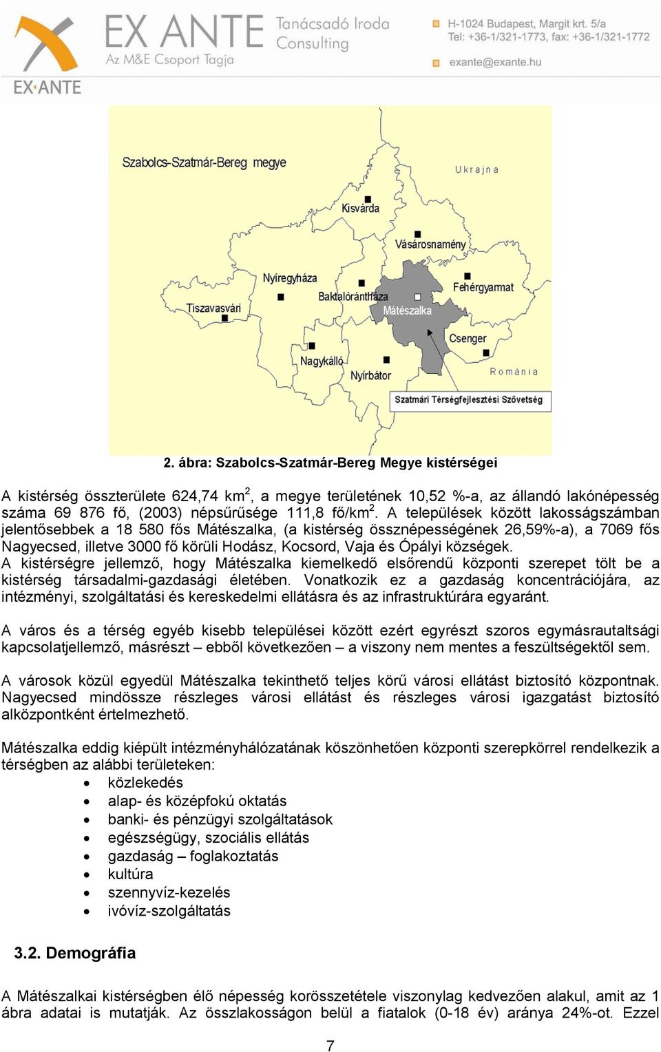 községek. A kistérségre jellemző, hogy Mátészalka kiemelkedő elsőrendű központi szerepet tölt be a kistérség társadalmi-gazdasági életében.