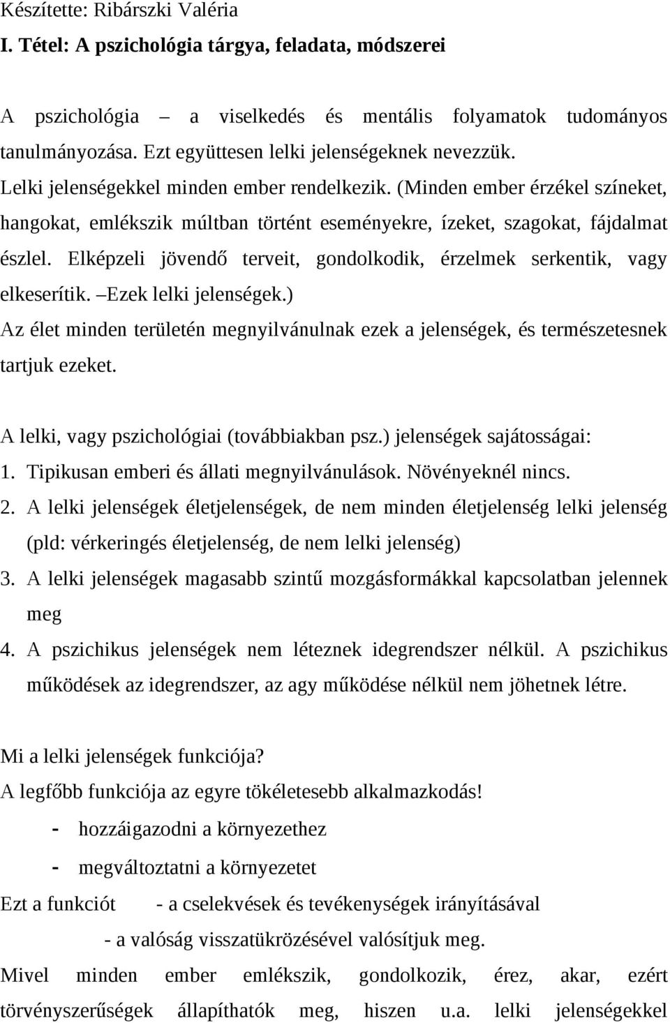 (Minden ember érzékel színeket, hangokat, emlékszik múltban történt eseményekre, ízeket, szagokat, fájdalmat észlel. Elképzeli jövendő terveit, gondolkodik, érzelmek serkentik, vagy elkeserítik.