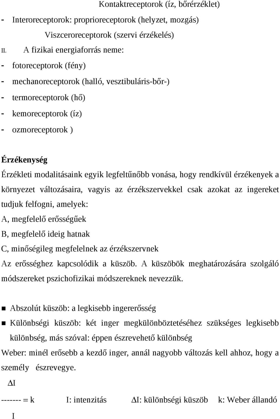 modalitásaink egyik legfeltűnőbb vonása, hogy rendkívül érzékenyek a környezet változásaira, vagyis az érzékszervekkel csak azokat az ingereket tudjuk felfogni, amelyek: A, megfelelő erősségűek B,