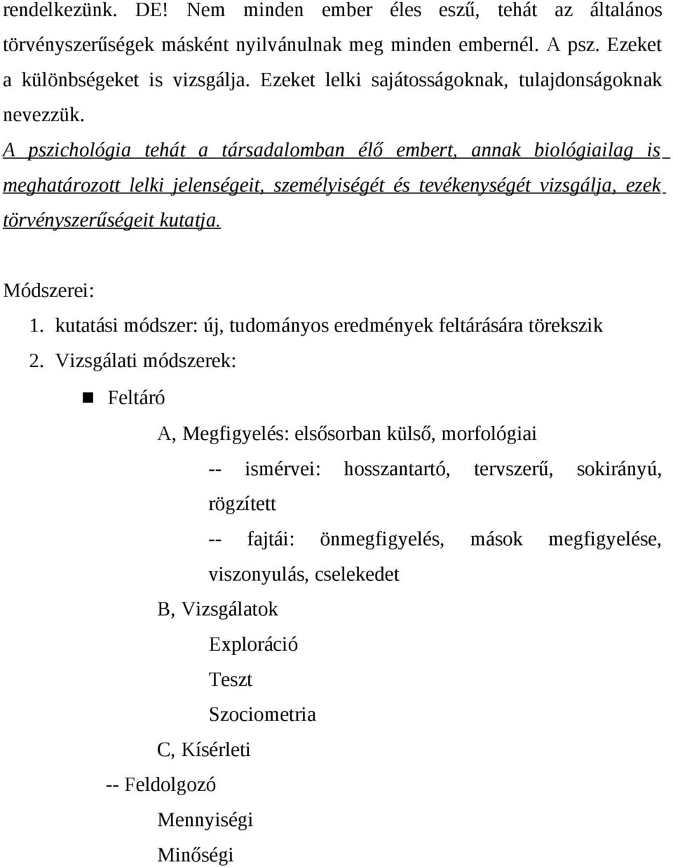 A pszichológia tehát a társadalomban élő embert, annak biológiailag is meghatározott lelki jelenségeit, személyiségét és tevékenységét vizsgálja, ezek törvényszerűségeit kutatja. Módszerei: 1.