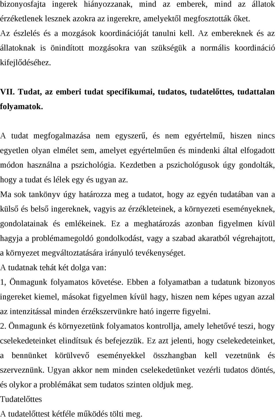 A tudat megfogalmazása nem egyszerű, és nem egyértelmű, hiszen nincs egyetlen olyan elmélet sem, amelyet egyértelműen és mindenki által elfogadott módon használna a pszichológia.