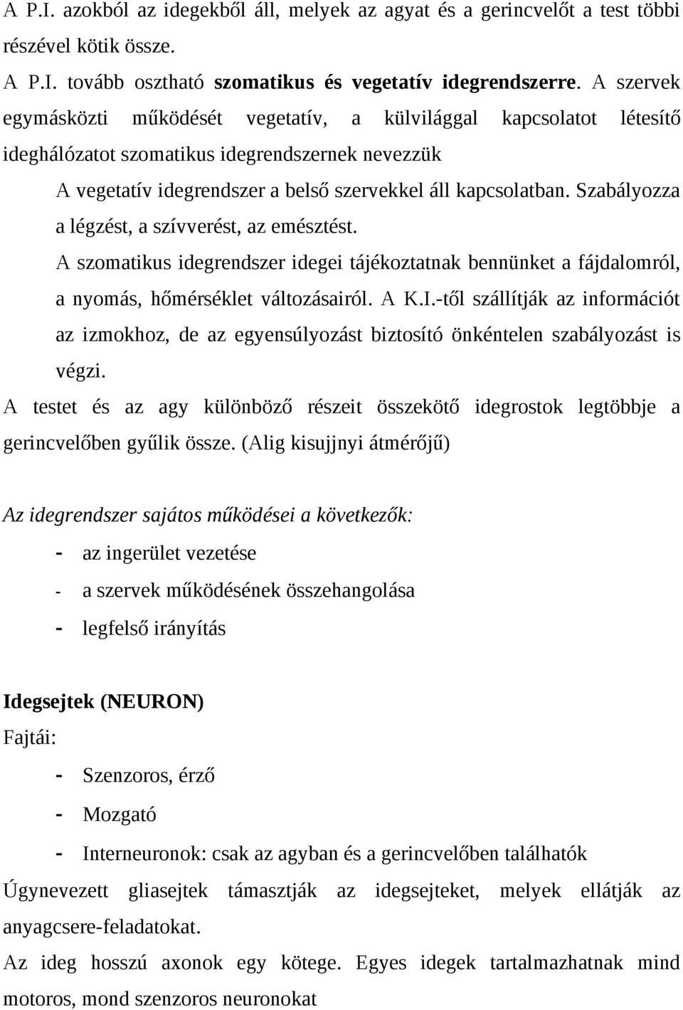 Szabályozza a légzést, a szívverést, az emésztést. A szomatikus idegrendszer idegei tájékoztatnak bennünket a fájdalomról, a nyomás, hőmérséklet változásairól. A K.I.