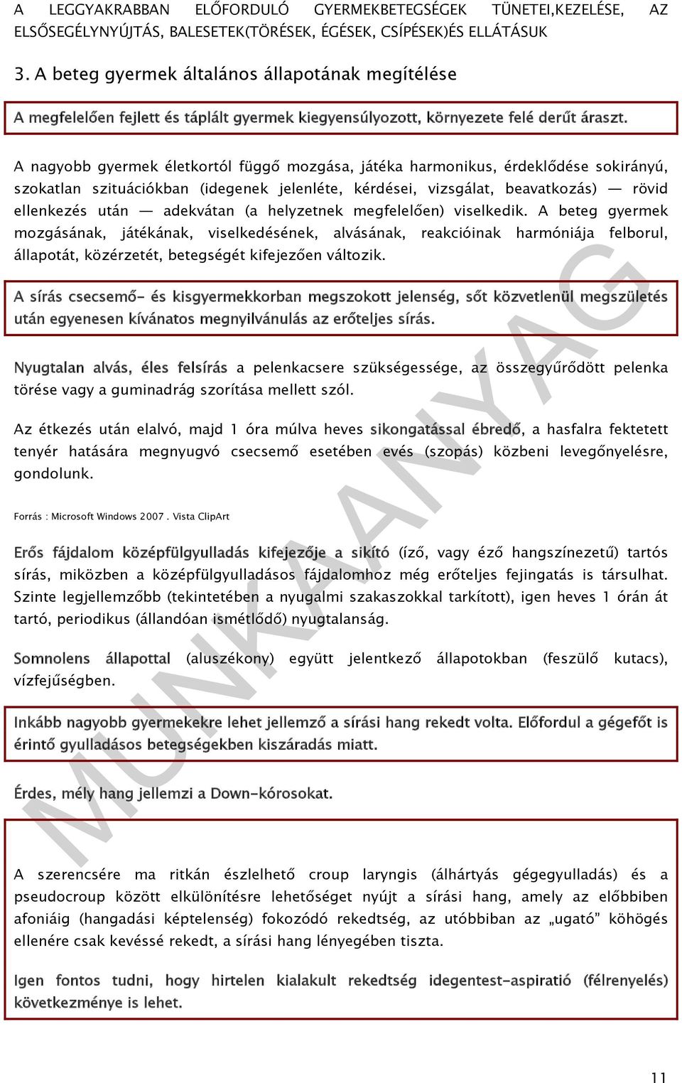 helyzetnek megfelelően) viselkedik. A beteg gyermek mozgásának, játékának, viselkedésének, alvásának, reakcióinak harmóniája felborul, állapotát, közérzetét, betegségét kifejezően változik.