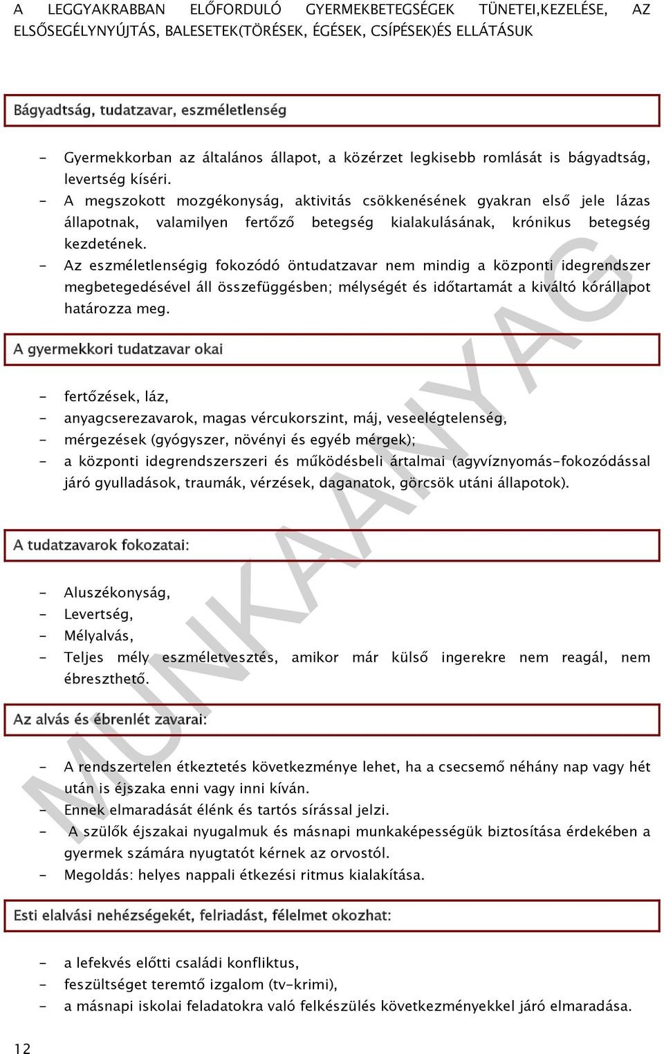 - Az eszméletlenségig fokozódó öntudatzavar nem mindig a központi idegrendszer megbetegedésével áll összefüggésben; mélységét és időtartamát a kiváltó kórállapot határozza meg.