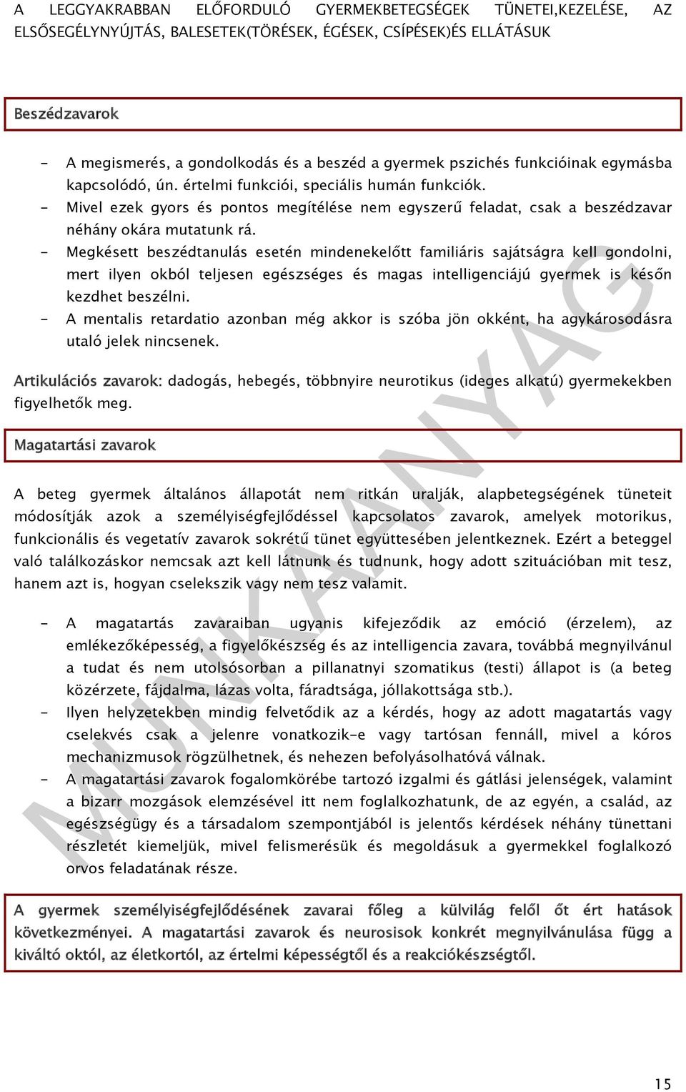 - Megkésett beszédtanulás esetén mindenekelőtt familiáris sajátságra kell gondolni, mert ilyen okból teljesen egészséges és magas intelligenciájú gyermek is későn kezdhet beszélni.