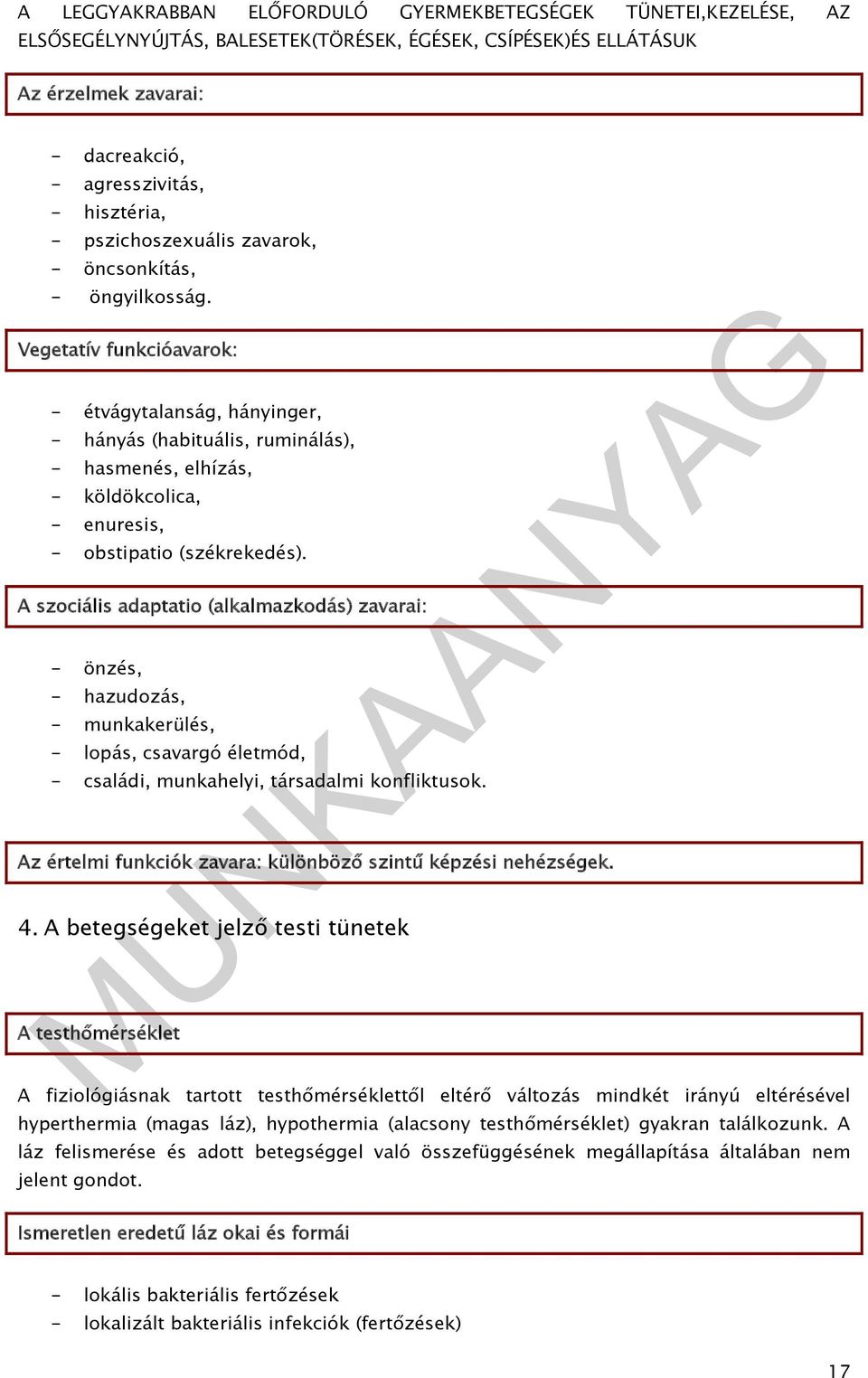 A szociális adaptatio (alkalmazkodás) zavarai: - önzés, - hazudozás, - munkakerülés, - lopás, csavargó életmód, - családi, munkahelyi, társadalmi konfliktusok.