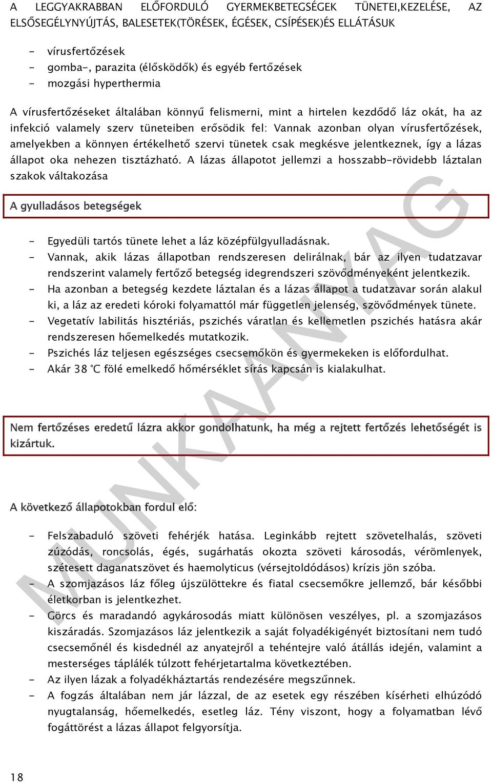 A lázas állapotot jellemzi a hosszabb-rövidebb láztalan szakok váltakozása A gyulladásos betegségek - Egyedüli tartós tünete lehet a láz középfülgyulladásnak.