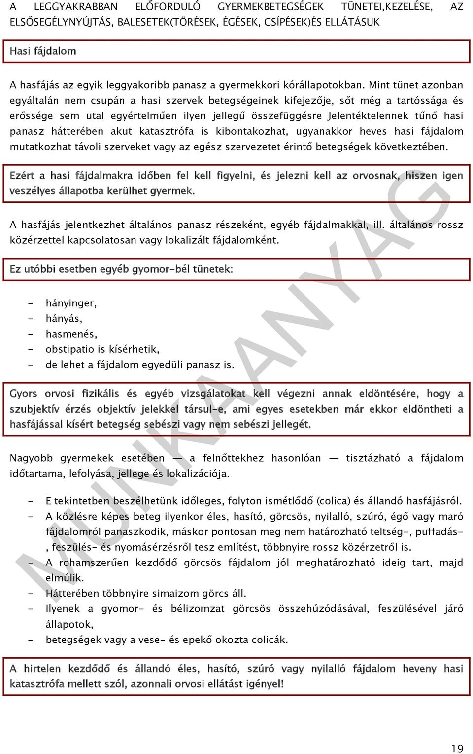 hátterében akut katasztrófa is kibontakozhat, ugyanakkor heves hasi fájdalom mutatkozhat távoli szerveket vagy az egész szervezetet érintő betegségek következtében.