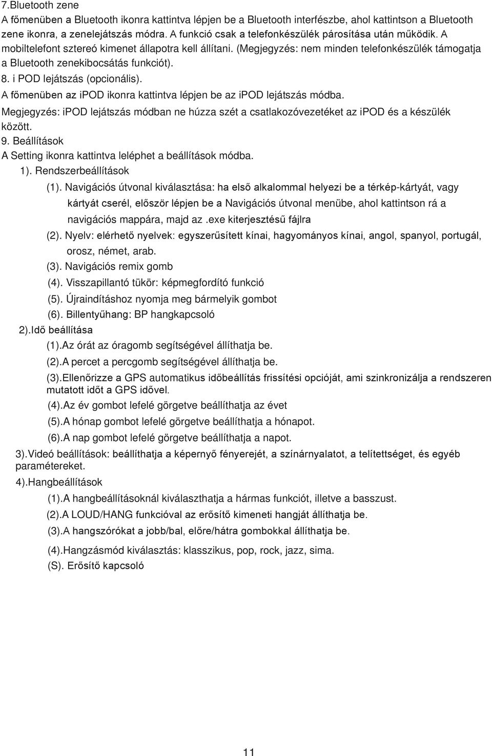 Megjegyzés: ipod lejátszás módban ne húzza szét a csatlakozóvezetéket az ipod és a készülék között. 9. Beállítások A Setting ikonra kattintva leléphet a beállítások módba. 1). Rendszerbeállítások (1).