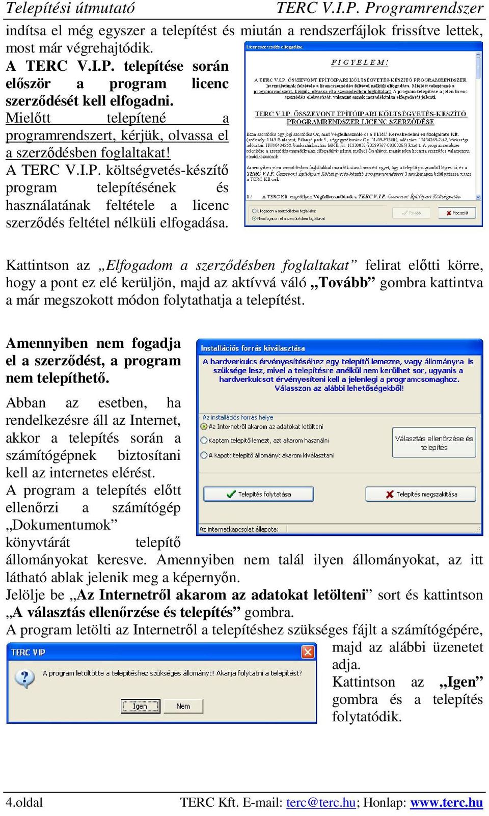 költségvetés-készítő program telepítésének és használatának feltétele a licenc szerződés feltétel nélküli elfogadása.