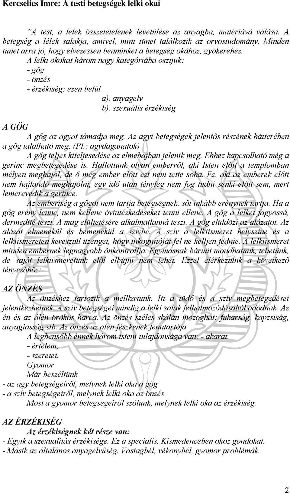 szexuális érzékiség A GŐG A gőg az agyat támadja meg. Az agyi betegségek jelentős részének hátterében a gőg található meg. (Pl.: agydaganatok) A gőg teljes kiteljesedése az elmebajban jelenik meg.