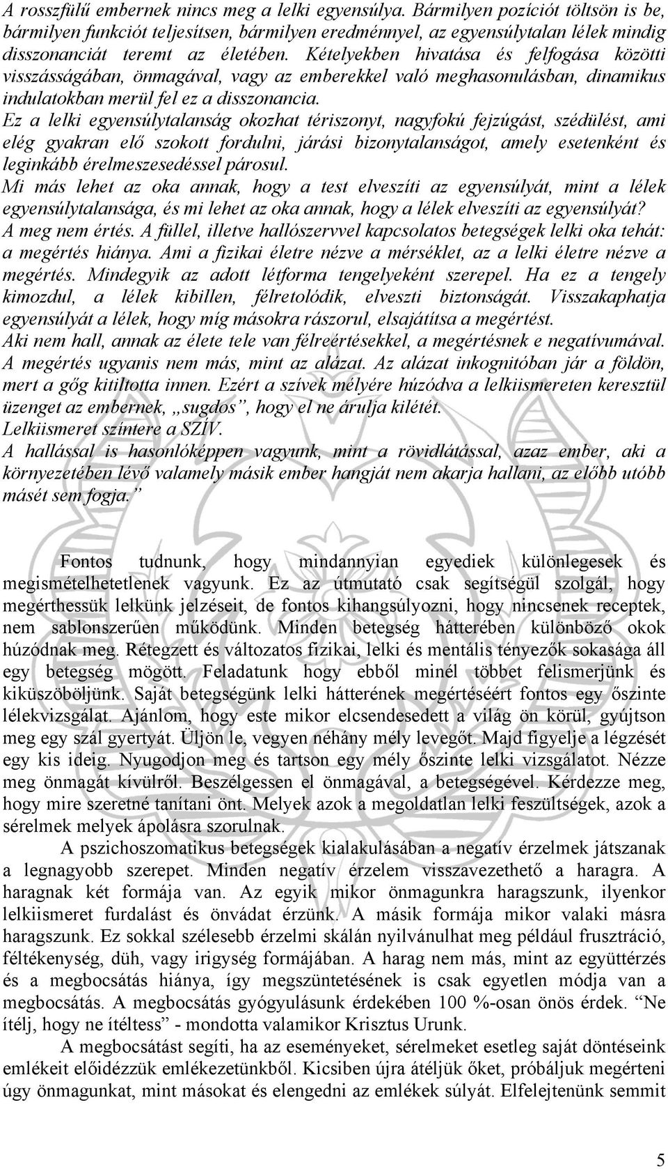 Kételyekben hivatása és felfogása közötti visszásságában, önmagával, vagy az emberekkel való meghasonulásban, dinamikus indulatokban merül fel ez a disszonancia.