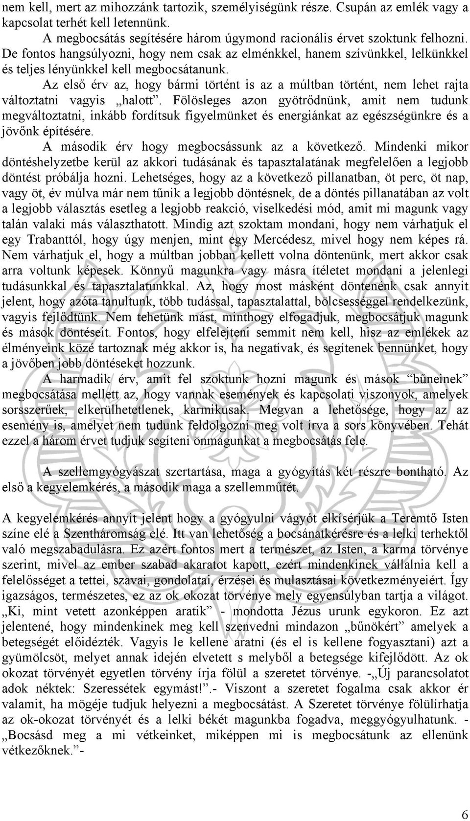 Az első érv az, hogy bármi történt is az a múltban történt, nem lehet rajta változtatni vagyis halott.