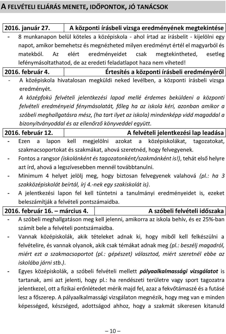 el magyarból és matekból. Az elért eredményeidet csak megtekintheted, esetleg lefénymásoltathatod, de az eredeti feladatlapot haza nem viheted! 2016. február 4.