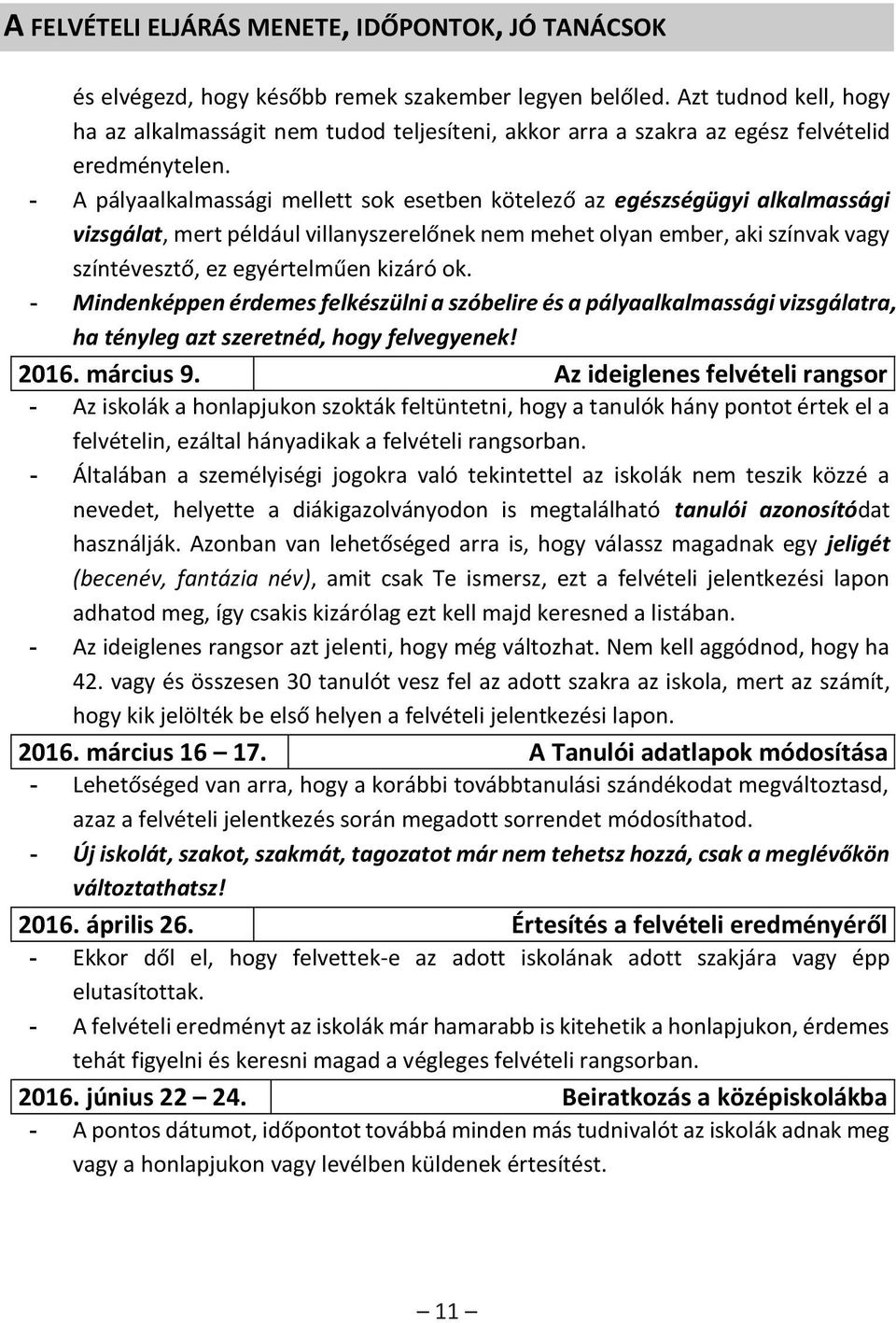 - A pályaalkalmassági mellett sok esetben kötelező az egészségügyi alkalmassági vizsgálat, mert például villanyszerelőnek nem mehet olyan ember, aki színvak vagy színtévesztő, ez egyértelműen kizáró